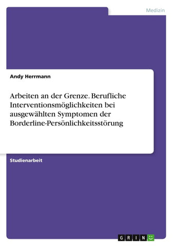 Arbeiten an der Grenze. Berufliche Interventionsmöglichkeiten bei ausgewählten Symptomen der Borderline-Persönlichkeitsstörung
