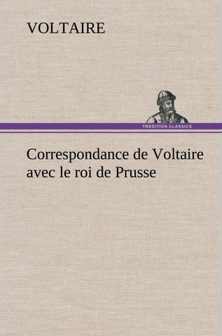 Correspondance de Voltaire avec le roi de Prusse
