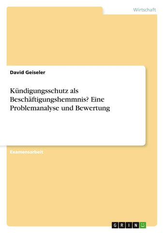 Kündigungsschutz als Beschäftigungshemmnis? Eine Problemanalyse und Bewertung