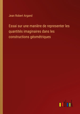Essai sur une manière de representer les quantités imaginaires dans les constructions géométriques