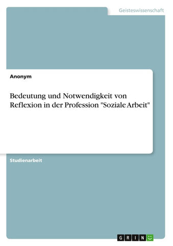 Bedeutung und Notwendigkeit von Reflexion in der Profession "Soziale Arbeit"
