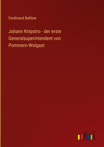 Johann Knipstro - der erste Generalsuperintendent von Pommern-Wolgast