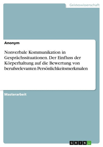 Nonverbale Kommunikation in Gesprächssituationen. Der Einfluss der Körperhaltung auf die Bewertung von berufsrelevanten Persönlichkeitsmerkmalen
