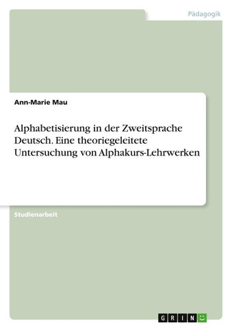 Alphabetisierung in der Zweitsprache Deutsch. Eine theoriegeleitete Untersuchung von Alphakurs-Lehrwerken