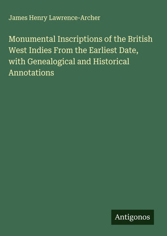 Monumental Inscriptions of the British West Indies From the Earliest Date, with Genealogical and Historical Annotations