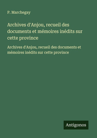 Archives d'Anjou, recueil des documents et mémoires inédits sur cette province