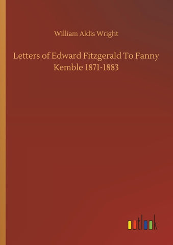 Letters of Edward Fitzgerald To Fanny Kemble 1871-1883