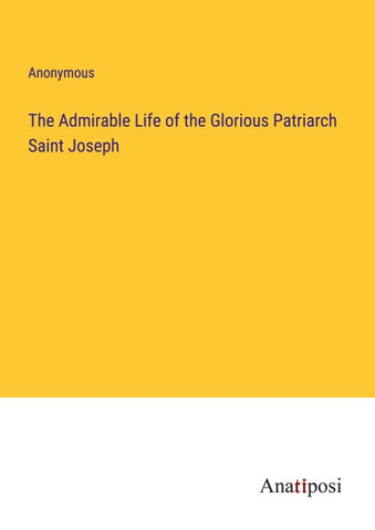 The Admirable Life of the Glorious Patriarch Saint Joseph