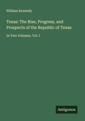 Texas: The Rise, Progress, and Prospects of the Republic of Texas