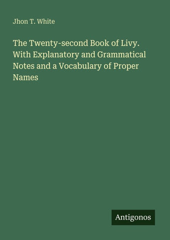 The Twenty-second Book of Livy. With Explanatory and Grammatical Notes and a Vocabulary of Proper Names