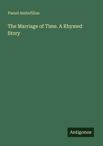 The Marriage of Time. A Rhymed Story
