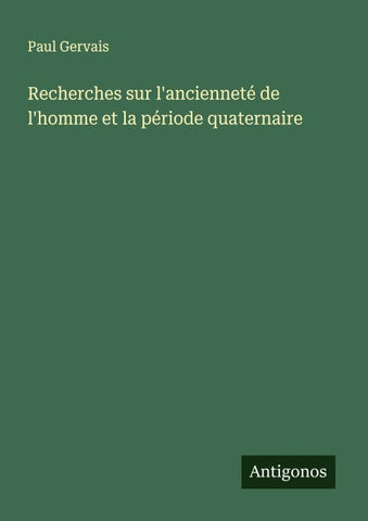 Recherches sur l'ancienneté de l'homme et la période quaternaire