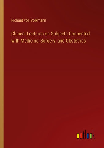 Clinical Lectures on Subjects Connected with Medicine, Surgery, and Obstetrics