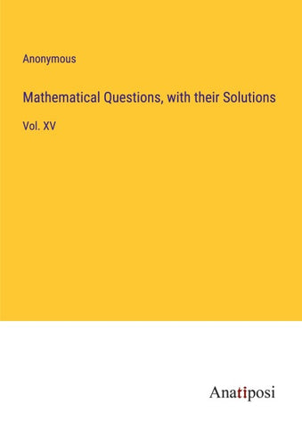 Mathematical Questions, with their Solutions