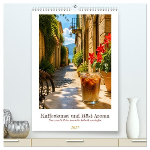 Kaffeekunst und Röst-Aroma (hochwertiger Premium Wandkalender 2027 DIN A2 hoch), Kunstdruck in Hochglanz
