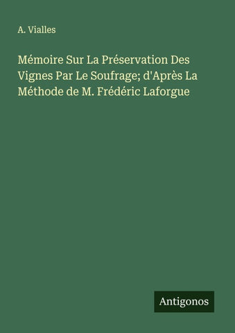 Mémoire Sur La Préservation Des Vignes Par Le Soufrage; d'Après La Méthode de M. Frédéric Laforgue