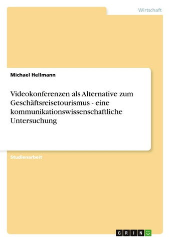 Videokonferenzen als Alternative zum Geschäftsreisetourismus - eine kommunikationswissenschaftliche Untersuchung