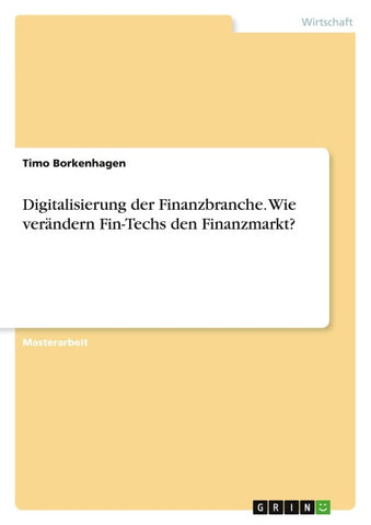 Digitalisierung der Finanzbranche. Wie verändern Fin-Techs den Finanzmarkt?