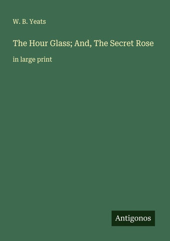 The Hour Glass; And, The Secret Rose