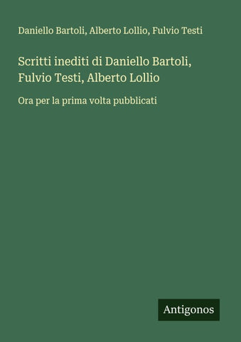 Scritti inediti di Daniello Bartoli, Fulvio Testi, Alberto Lollio