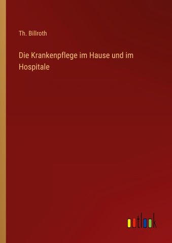 Die Krankenpflege im Hause und im Hospitale
