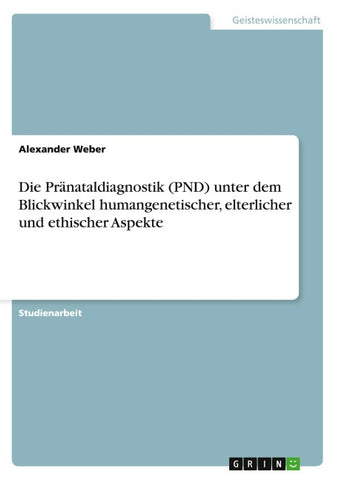 Die Pränataldiagnostik (PND) unter dem Blickwinkel humangenetischer, elterlicher und ethischer Aspekte