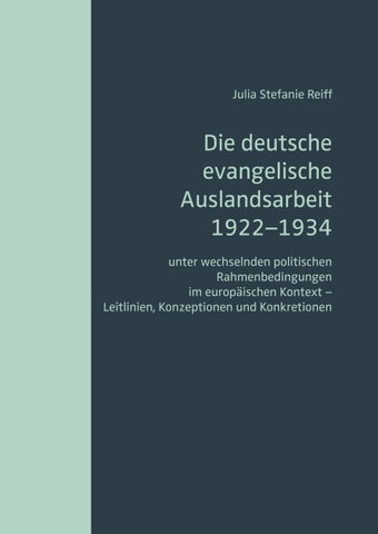 Die deutsche evangelische Auslandsarbeit 1922–1934 unter wechselnden politischen Rahmenbedingungen im europäischen Kontext – Leitlinien, Konzeptionen und Konkretionen