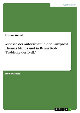 Aspekte der Autorschaft in der Kurzprosa Thomas Manns und in Benns Rede 'Probleme der Lyrik'