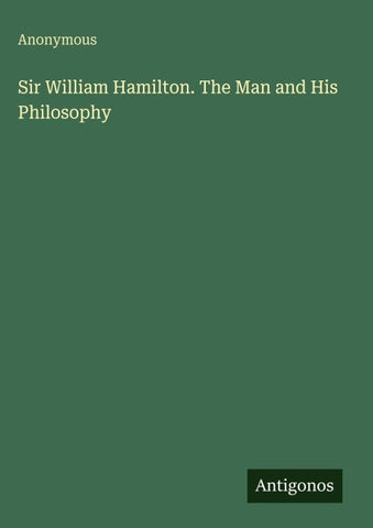 Sir William Hamilton. The Man and His Philosophy