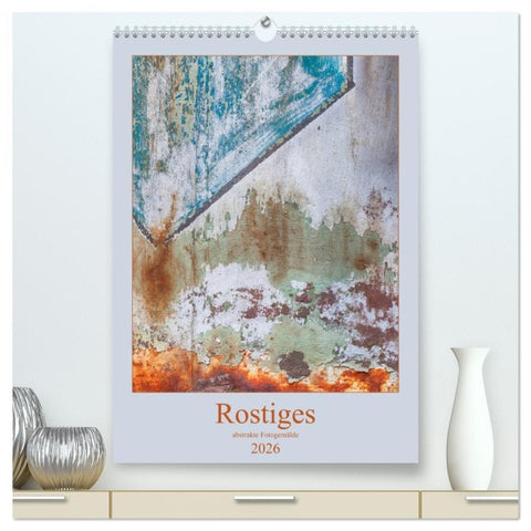 Rostiges (hochwertiger Premium Wandkalender 2026 DIN A2 hoch), Kunstdruck in Hochglanz