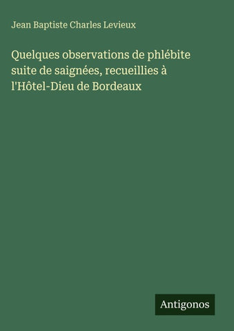 Quelques observations de phlébite suite de saignées, recueillies à l'Hôtel-Dieu de Bordeaux