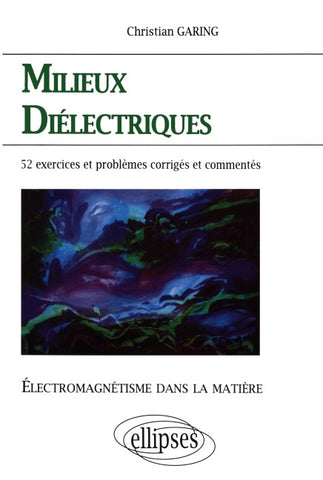 Électromagnétisme dans la matière - Milieux diélectriques - 52 exercices et problèmes corrigés et commentés