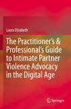 The Practitioner’s & Professional’s Guide to Intimate Partner Violence Advocacy in the Digital Age