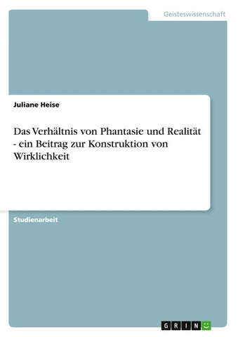 Das Verhältnis von Phantasie und Realität - ein Beitrag zur Konstruktion von Wirklichkeit