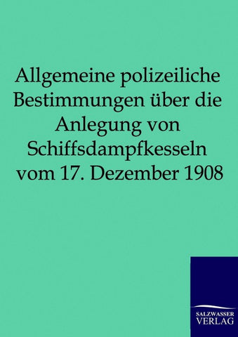 Allgemeine polizeiliche Bestimmungen über die Anlegung von Schiffsdampfkesseln vom 17. Dezember 1908