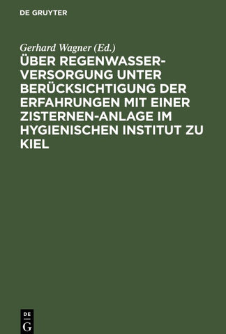Über Regenwasserversorgung unter Berücksichtigung der Erfahrungen mit einer Zisternen-Anlage im Hygienischen Institut zu Kiel