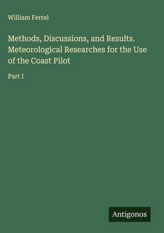 Methods, Discussions, and Results. Meteorological Researches for the Use of the Coast Pilot