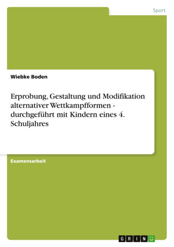 Erprobung, Gestaltung und Modifikation alternativer Wettkampfformen - durchgeführt mit Kindern eines 4. Schuljahres