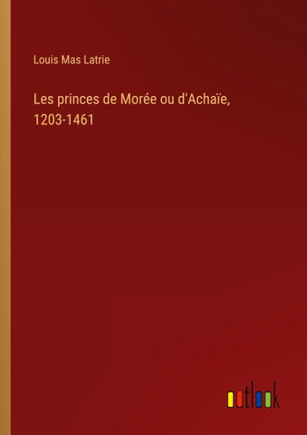 Les princes de Morée ou d'Achaïe, 1203-1461