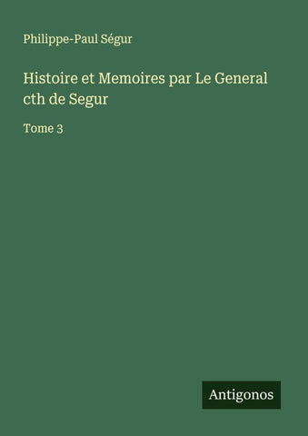 Histoire et Memoires par Le General cth de Segur