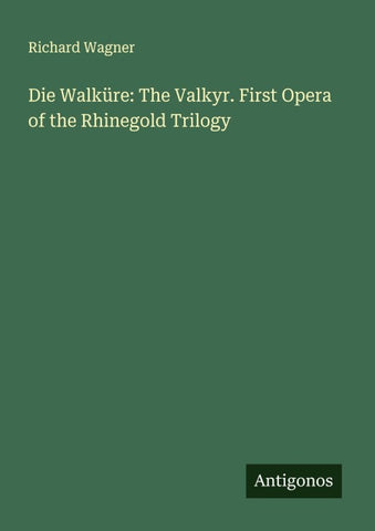 Die Walküre: The Valkyr. First Opera of the Rhinegold Trilogy