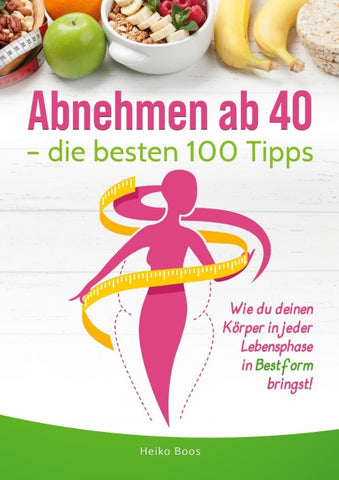 Abnehmen ab 40 – die besten 100 Tipps