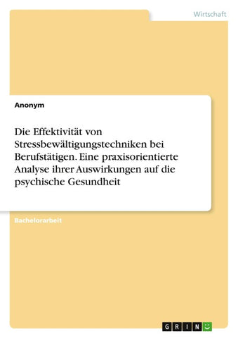 Die Effektivität von Stressbewältigungstechniken bei Berufstätigen. Eine praxisorientierte Analyse ihrer Auswirkungen auf die psychische Gesundheit