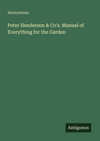 Peter Henderson & Co's. Manual of Everything for the Garden