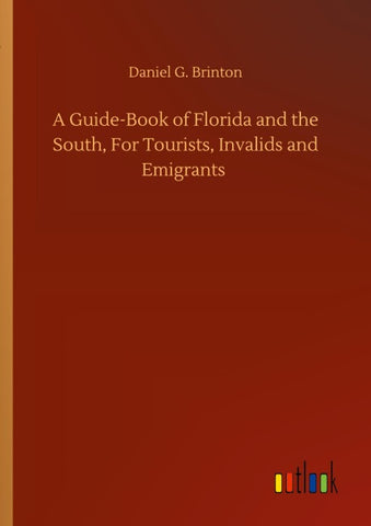 A Guide-Book of Florida and the South, For Tourists, Invalids and Emigrants