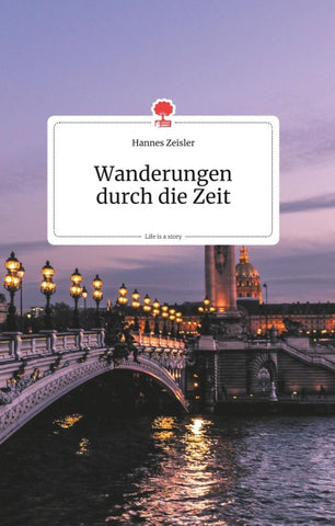 Wanderungen durch die Zeit. Life is a Story - story.one
