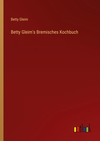 Betty Gleim's Bremisches Kochbuch