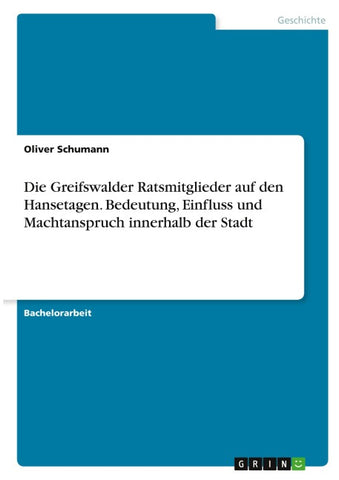 Die Greifswalder Ratsmitglieder auf den Hansetagen. Bedeutung, Einfluss und Machtanspruch innerhalb der Stadt