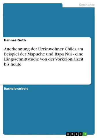 Anerkennung der Ureinwohner Chiles am Beispiel der Mapuche und Rapa Nui - eine Längsschnittstudie von der Vorkolonialzeit bis heute