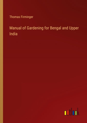 Manual of Gardening for Bengal and Upper India